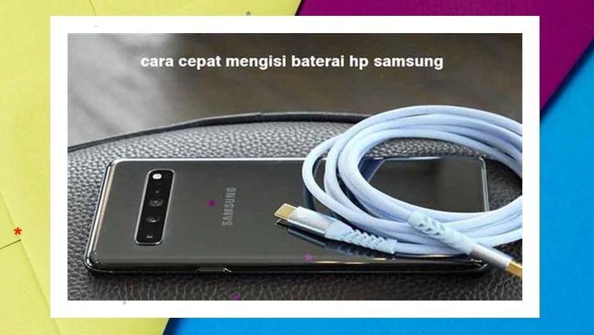 Cara Cepat Mengisi Baterai HP Samsung